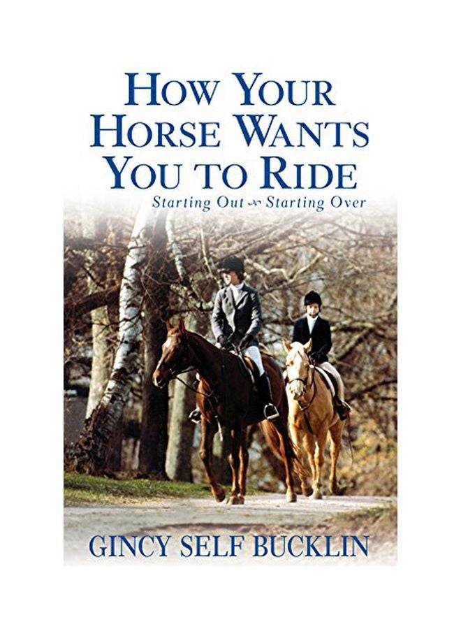 How Your Horse Wants You To Ride: Starting Out, Starting Over Paperback English by Gincy Self Bucklin - 01 Oct 2004  - Image 1