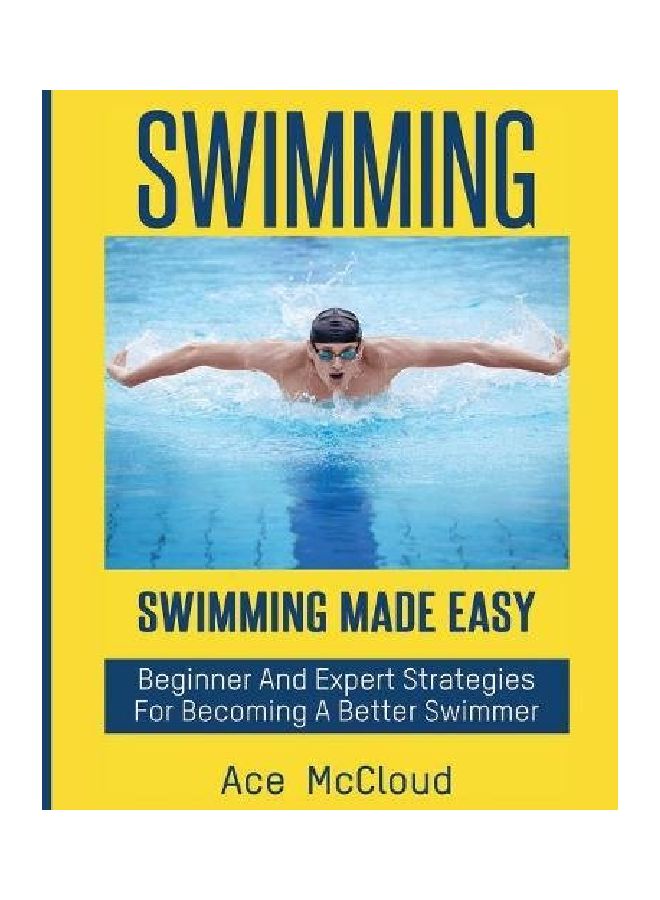 Swimming: Swimming Made Easy: Beginner And Expert Strategies For Becoming A Better Swimmer paperback english - 22 Mar 2017  - Image 1