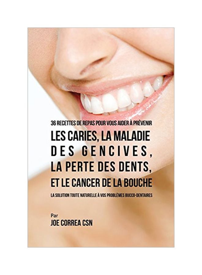36 Recettes de Repas Pour Vous Aider À Prévenir Les Caries, La Maladie Des Gencives, La Perte Des Dents, Et Le Cancer De La Bouche paperback french - 18 Feb 2017 - Image 1