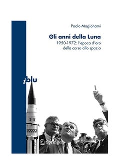Gli Anni Della Luna: 1950-1972: L'Epoca D'Oro Della Corsa Allo Spazio (I Blu: Pagine De Scienza) paperback italian