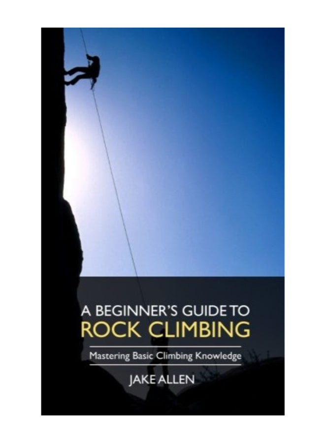 A Beginner'S Guide To Rock Climbing: Mastering Basic Climbing Knowledge Paperback English by Jake Allen - 42900  - Image 1