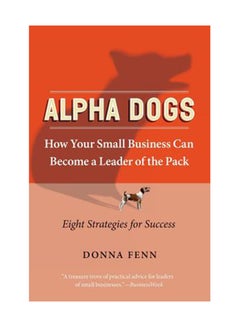 Alpha Dogs: How Your Small Business Can Become A Leader Of The Pack Paperback English by Donna Fenn