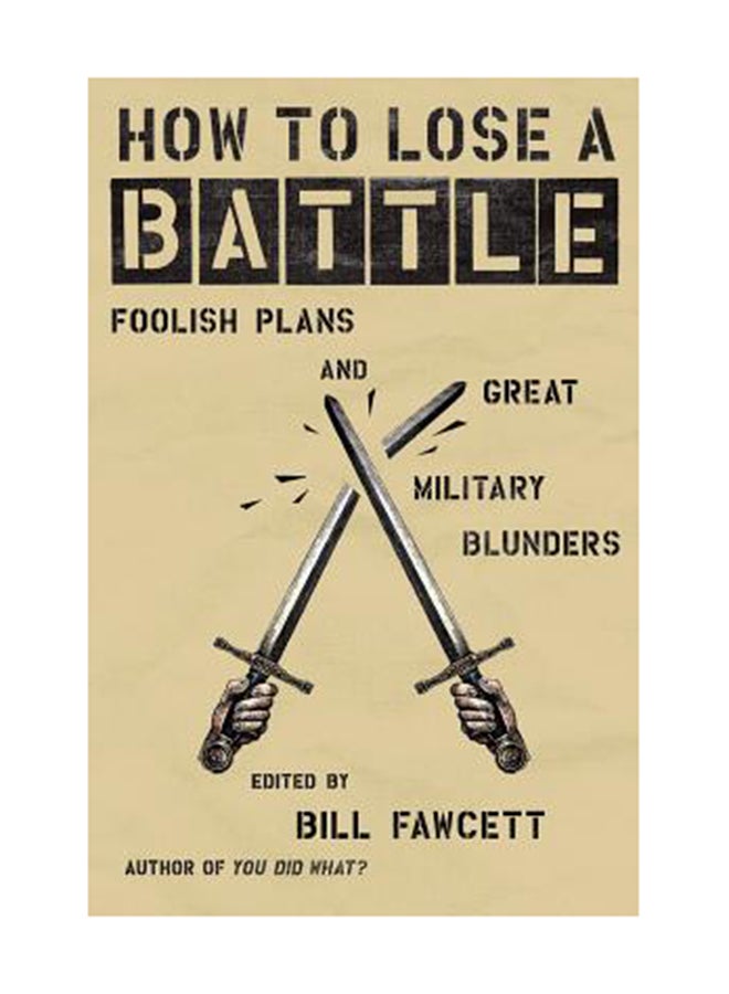 How To Lose A Battle: Foolish Plans And Great Military Blunders Paperback English by Bill Fawcett 