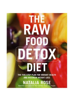 The Raw Food Detox Diet: The Five-Step Plan For Vibrant Health And Maximum Weight Loss Paperback English by Natalia Rose