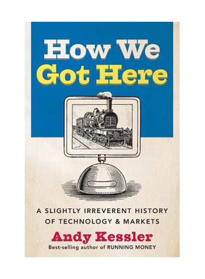 How We Got Here: A Slightly Irreverent History Of Technology And Markets Paperback English by Andy Kessler 