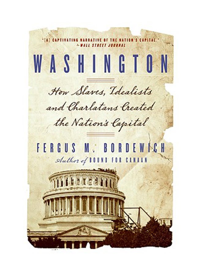 Washington: How Slaves, Idealists, And Scoundrels Created The Nation's Capital Paperback English by Fergus Bordewich 