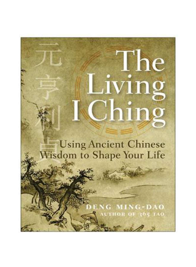 The Living I Ching: Using Ancient Chinese Wisdom To Shape Your Life Paperback English by Ming-Dao Deng 