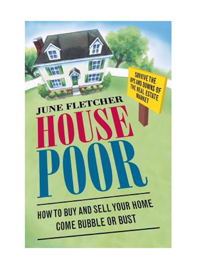 House Poor: How To Buy And Sell Your Home Come Bubble Or Bust Paperback English by June Fletcher 