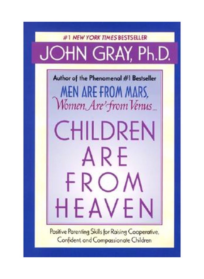 Children Are From Heaven: Positive Parenting Skills For Raising Cooperative, Confident, And Compassionate Children Paperback English by John Gray 
