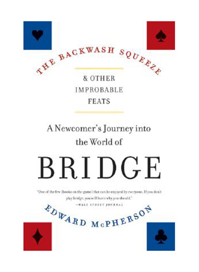 The Backwash Squeeze And Other Improbable Feats: A Newcomer's Journey Into The World Of Bridge Paperback English by Edward Mcpherson 