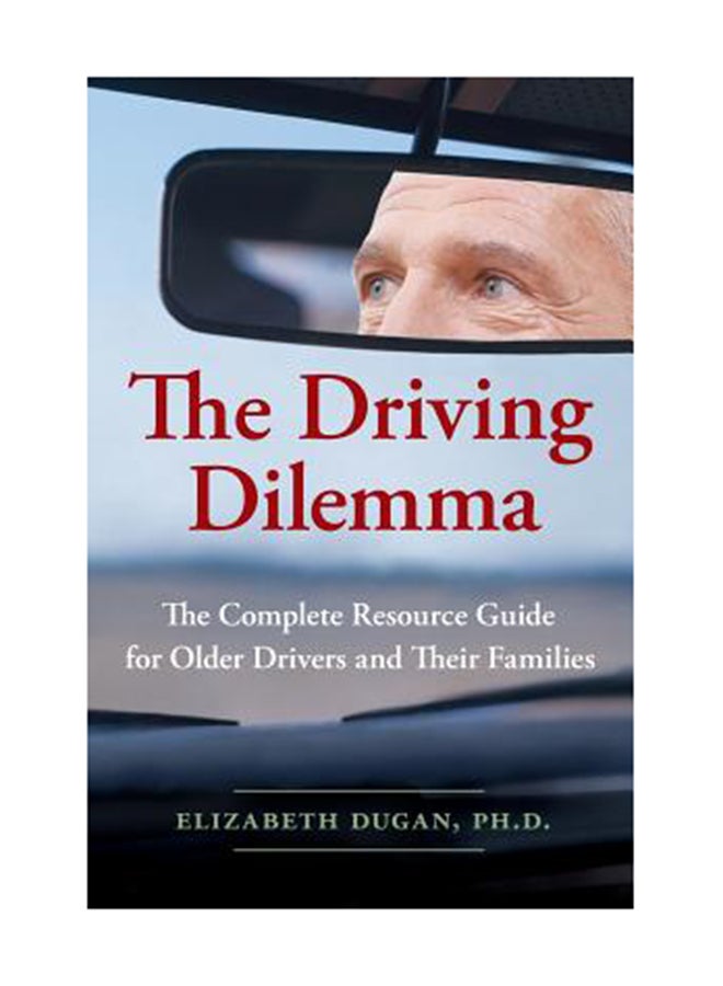 The Driving Dilemma: The Complete Resource Guide For Older Drivers And Their Families Paperback English by Elizabeth Dugan 