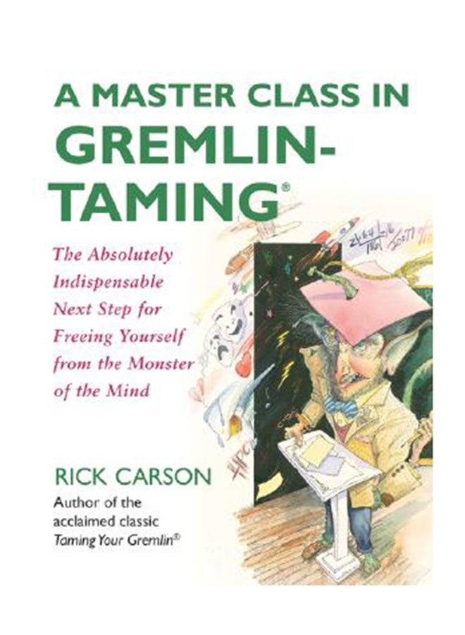 A Master Class In Gremlin-Taming: The Absolutely Indispensable Next Step For Freeing Yourself From The Monster Of The Mind Paperback English by Rick Carson 