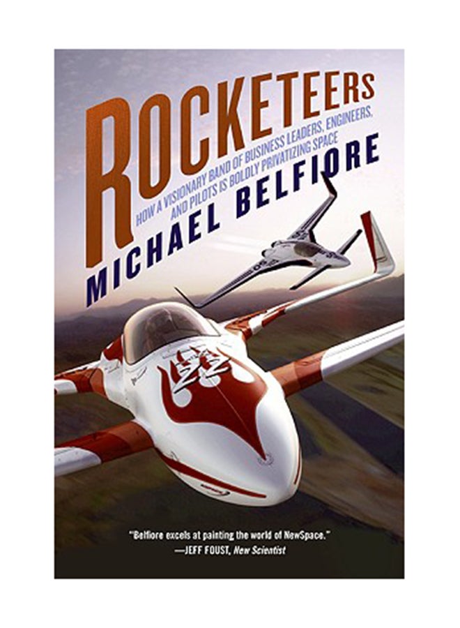 Rocketeers: How A Visionary Band Of Business Leaders, Engineers, And Pilots Is Boldly Privatizing Space Paperback English by Michael P. Belfiore 