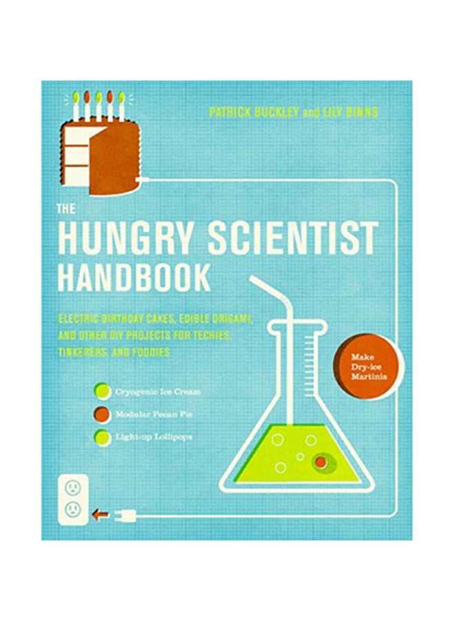The Hungry Scientist Handbook: Electric Birthday Cakes, Edible Origami, And Other Diy Projects For Techies, Tinkerers, And Foodies Paperback English by Patrick Buckley 