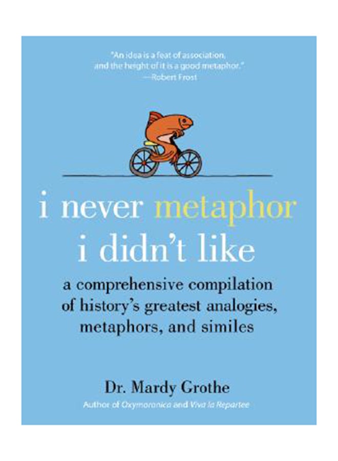 null - I Never Metaphor I Didn't Like: A Comprehensive Compilation Of History's Greatest Analogies, Metaphors, And Similes Hardcover English by Mardy Grothe - Image 1