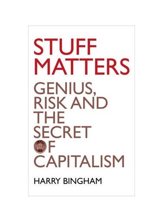 Stuff Matters: Genius, Risk And The Secret Of Capitalism hardcover english - 10-Feb-11