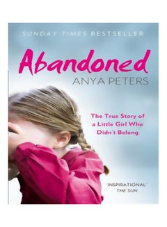 Abandoned: The True Story of a Little Girl Who Didn't Belong Paperback English by Anya Peters - 43046