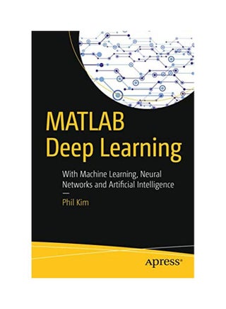 Matlab Deep Learning: With Machine Learning, Neural Networks And Artificial Intelligence Paperback English by Philip Kim - 30 Jun 2017 - v1555530023/N23725615A_1