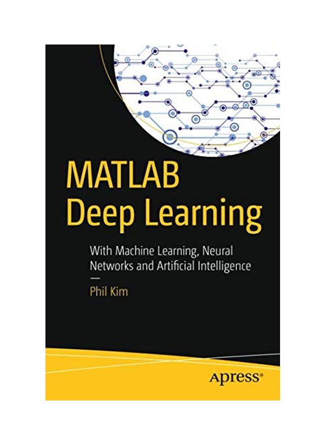 Matlab Deep Learning: With Machine Learning, Neural Networks And Artificial Intelligence Paperback English by Philip Kim - 30 Jun 2017 