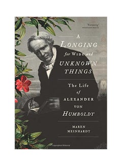 Longing For Wide And Unknown Things: The Life Of Alexander Von Humboldt hardcover english - 25 Jan 2018 