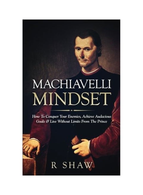 Machiavelli Mindset: How To Conquer Your Enemies, Achieve Audacious Goals & Live Without Limits From The Prince paperback english - 20-Nov-16