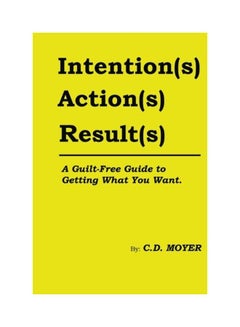 Intention(s) Action(s) Result(s) : A Guilt-free Guide To Getting What You Want paperback english - 18-Nov-16 