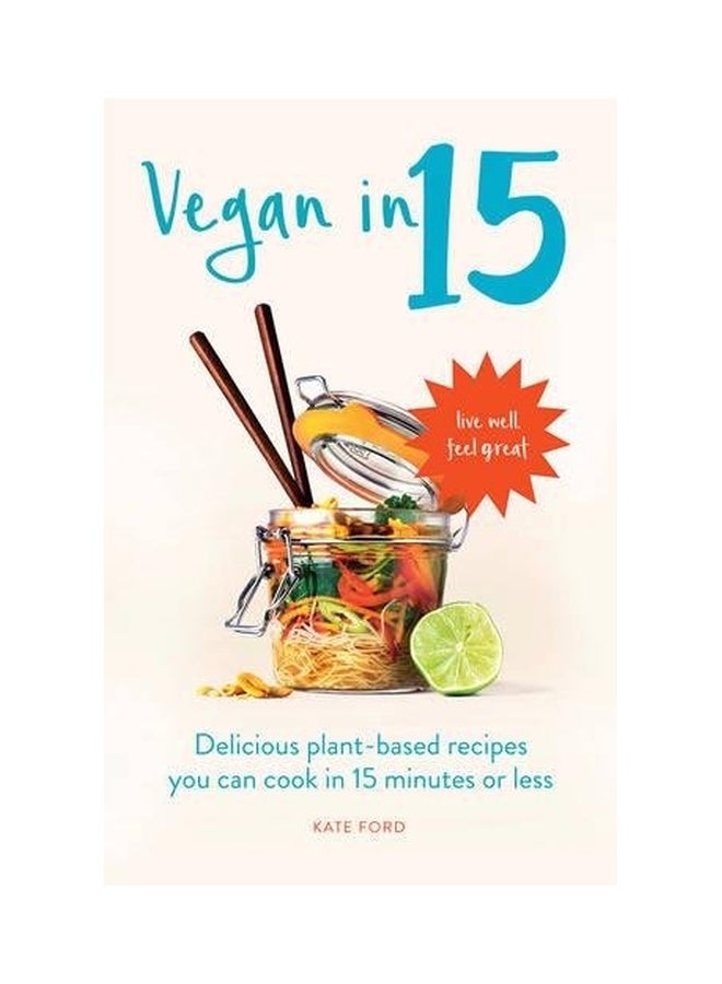 Vegan In 15: Delicious Plant-based Recipes You Can Cook In 15 Minutes Or Less Paperback English by Kate Ford - 42740 