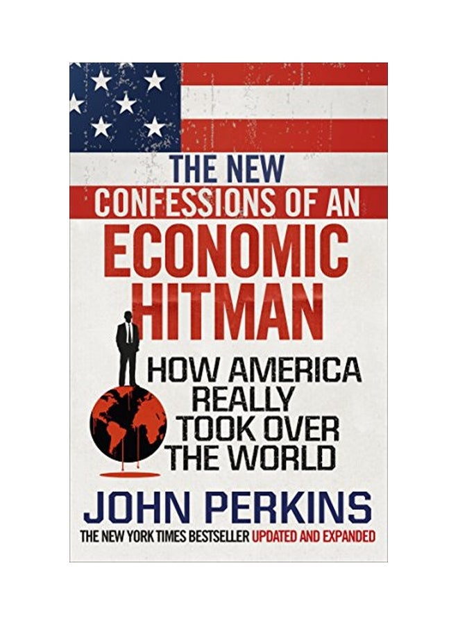 The New Confessions Of An Economic Hit Man: How America Really Took Over The World Paperback English by John Perkins - 05 Jul 2018 