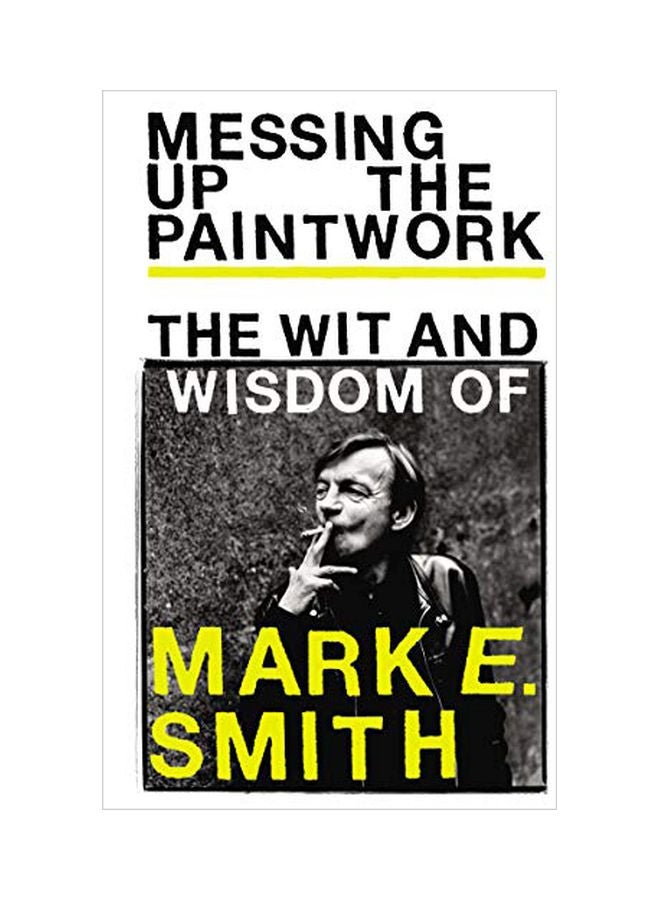Messing Up The Paintwork: The Wit And Wisdom Of Mark E. Smith hardcover english - 26 Jul 2018 