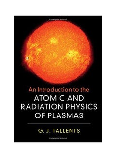 Introduction to the Atomic and Radiation Physics of Plasmas Hardcover English by GJ Tallents - 2018 