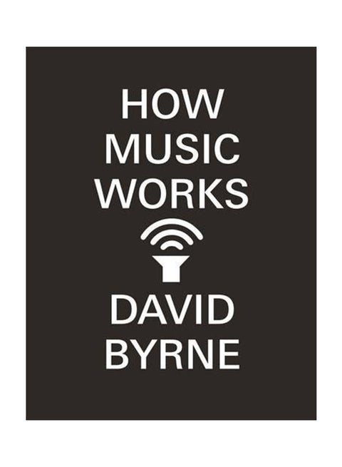 How Music Works Paperback English by David Byrne - 2013