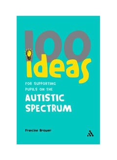 100 Ideas for Supporting Pupils on the Autistic Spectrum (100 Ideas) Paperback English by Francine Brower - 2007 