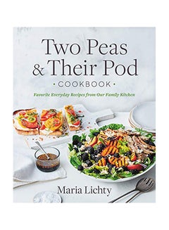Two Peas & Their Pod Cookbook: Favorite Everyday Recipes from Our Kitchen Hardcover English by Maria Lichty - 2019