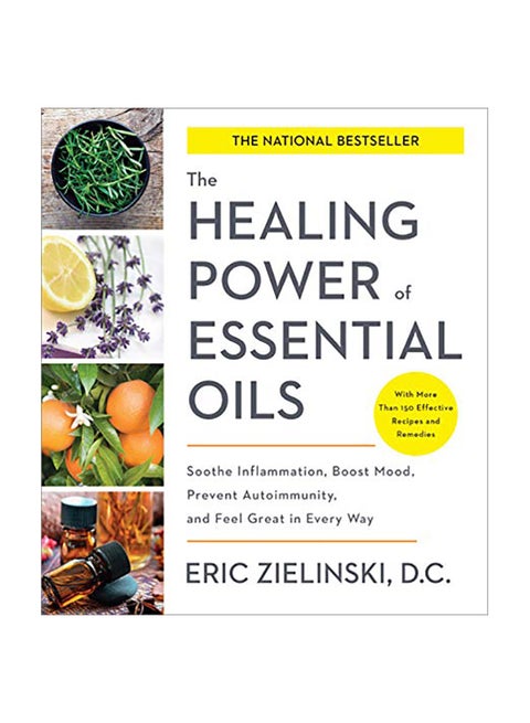 The Healing Power of Essential Oils: Soothe Inflammation, Boost Mood, Prevent Autoimmunity, and Feel Great in Every Way Paperback English by Eric Zielinski - 2018