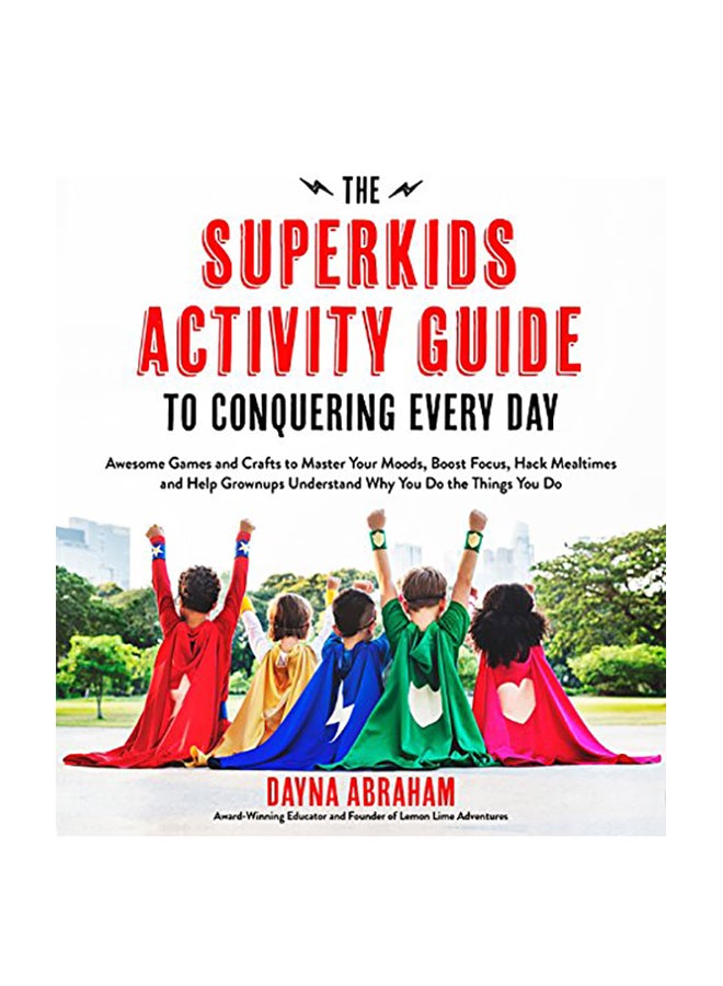 null - The Superkids Activity Guide to Conquering Every Day: Awesome Games and Crafts to Master Your Moods, Boost Focus, Hack Mealtimes and Help Grownups Und Paperback English by Dayna Abraham - 2017 - Image 1
