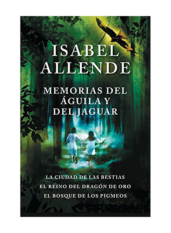 Memorias del Águila Y El Jaguar: La Ciudad de Las Bestias, El Reino del Dragon de Oro, Y El Bosque de Los Pigmeos Paperback Spanish by Isabel Allende - 2017 