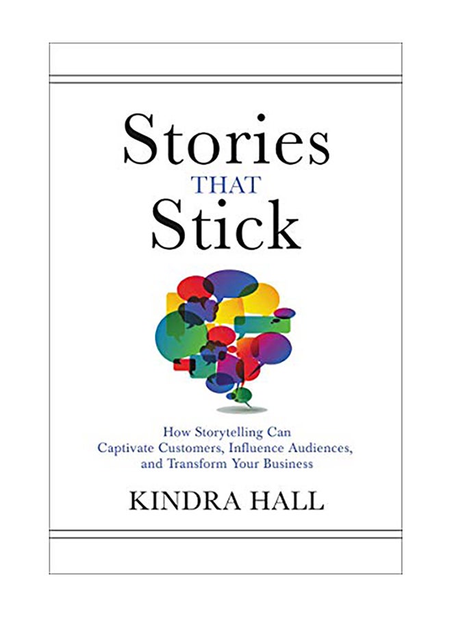 Stories That Stick: How Storytelling Can Captivate Customers, Influence Audiences, and Transform Your Business Hardcover English by Kindra Hall - 2019 
