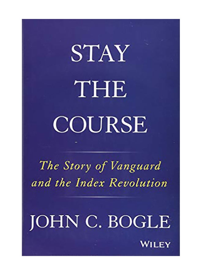 Stay the Course: The Story of Vanguard and the Index Revolution Hardcover English by John C. Bogle - 2018