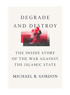 Degrade And Destroy: The Inside Story of the War Against the Islamic State Hardcover English by Michael R. Gordon - 2020