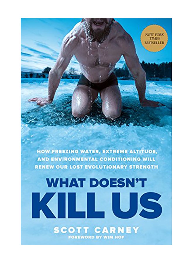 What Doesn't Kill Us: How Freezing Water, Extreme Altitude, and Environmental Conditioning Will Renew Our Lost Evolutionary Strength Paperback English by Carney, Scott - 2018