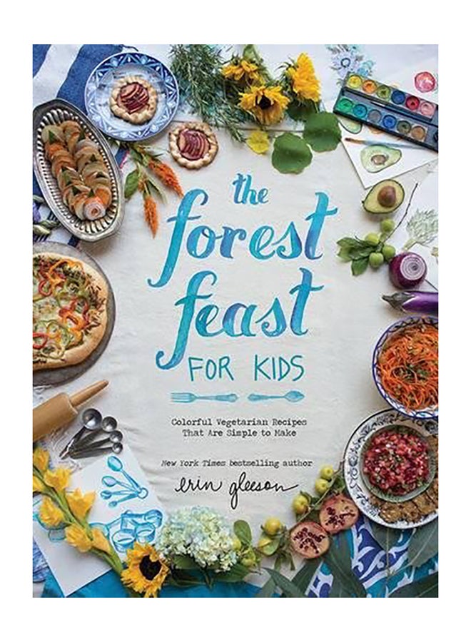The Forest Feast for Kids: Colorful Vegetarian Recipes That Are Simple to Make Hardcover English by Erin Gleeson - 2016