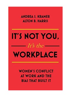 It's Not You It's the Workplace: Women's Conflict at Work and the Bias That Built It Hardcover English by Andrea S. Kramer - 2019