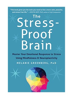 The Stress-Proof Brain: Master Your Emotional Response to Stress Using Mindfulness and Neuroplasticity Paperback English by Melanie Greenberg - 2017