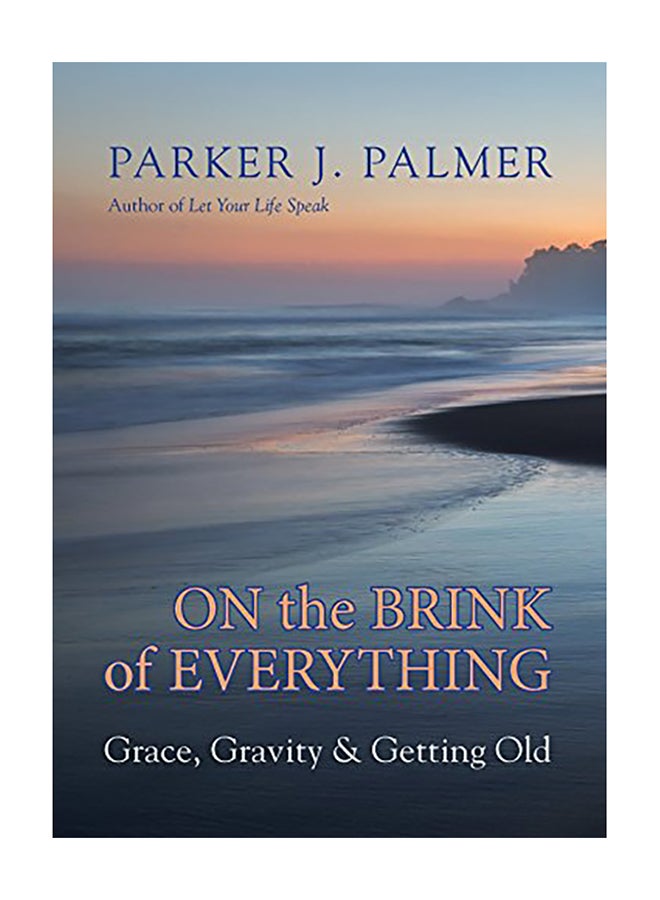 On the Brink of Everything: Grace, Gravity, and Getting Old Hardcover English by Parker J. Palmer - 2018 