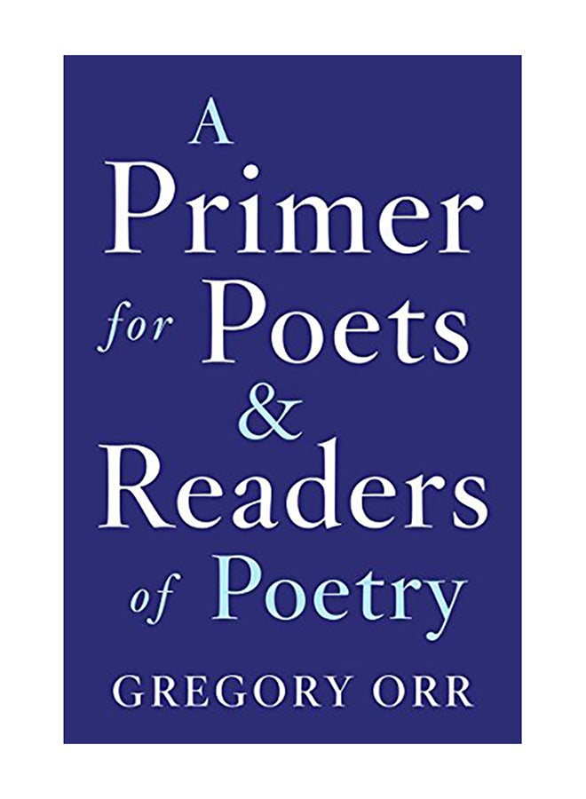 A Primer for Poets and Readers of Poetry Paperback English by Gregory Orr - 2018 