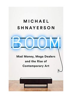 Boom: Mad Money, Mega Dealers, and the Rise of Contemporary Art Hardcover English by Michael Shnayerson - 2019 