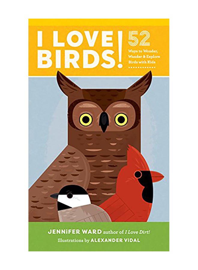 I Love Birds!: 52 Ways to Wonder, Wander, and Explore Birds with Kids Paperback English by Jennifer Ward - 2019