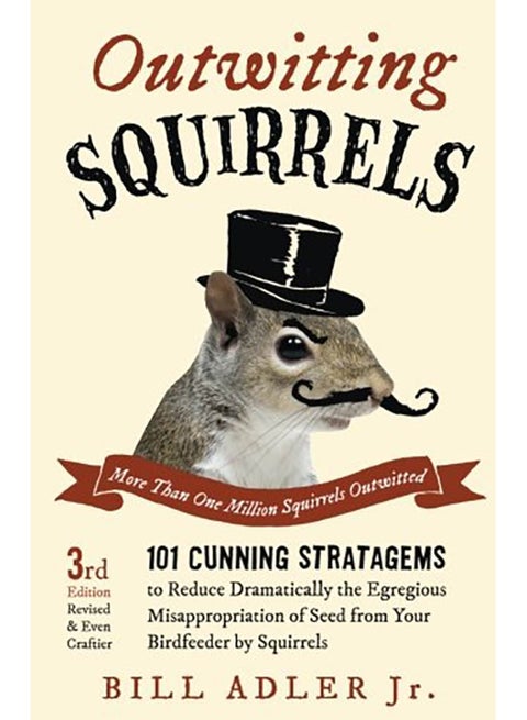 Outwitting Squirrels: 101 Cunning Stratagems to Reduce Dramatically the Egregious Misappropriation of Seed from Your Birdfeeder by Squirrels Paperback English by Bill Adler - 2014