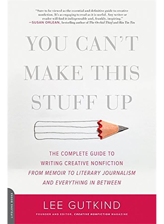 You Can't Make This Stuff Up: The Complete Guide to Writing Creative Nonfiction--From Memoir to Literary Journalism and Everything in Between paperback english - 2012 