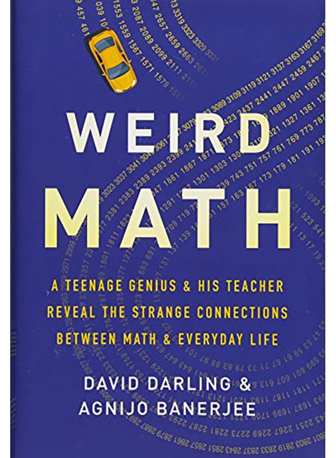 Weird Math: A Teenage Genius and His Teacher Reveal the Strange Connections Between Math and Everyday Life hardcover english - 2018